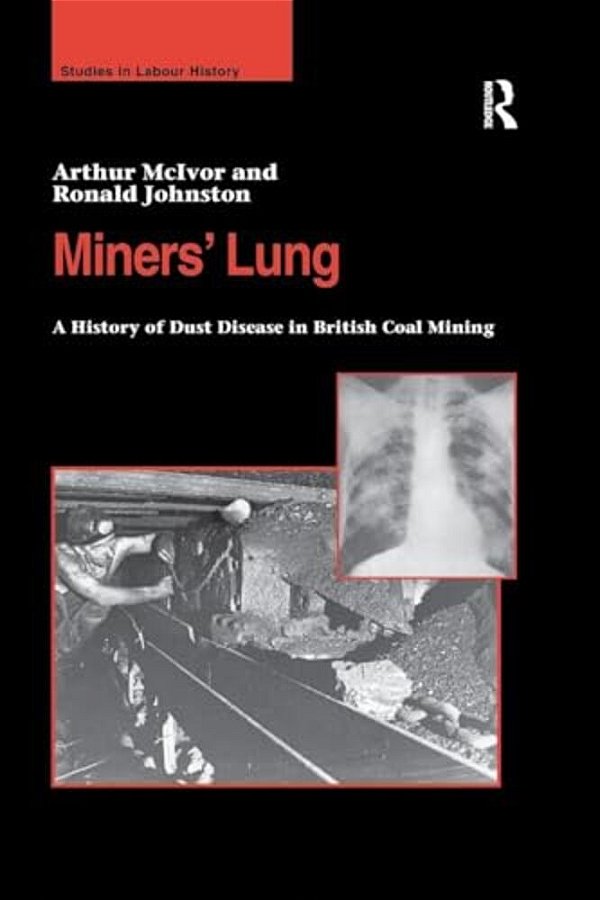 Miners' Lung: A History Of Dust Disease In British Coal Mining-..