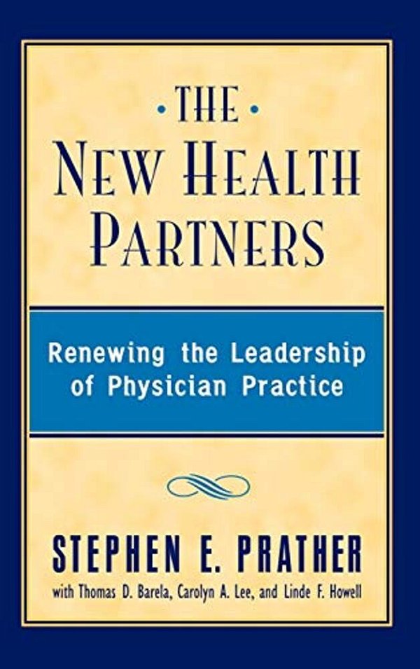 The New Health Partners: Renewing The Leadership Of Physician Practice-..