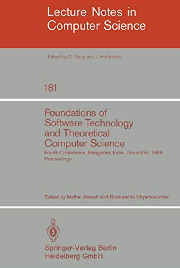 Foundations Of Software Technology And Theoretical Computer Science: Fourth Conference, Bangalore, India December 13-15, 1984. Proceedings-..