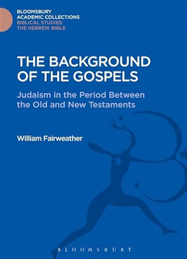 The Background Of The Gospels: Judaism In The Period Between The Old And New Testaments-..