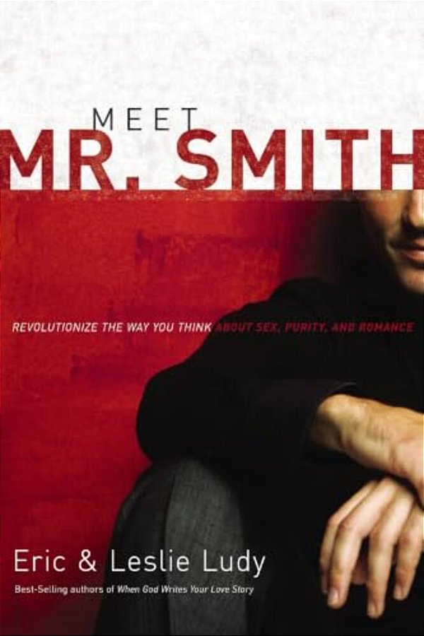 Meet Mr. Smith: Revolutionize The Way You Think About Sex, Purity, And Romance-..