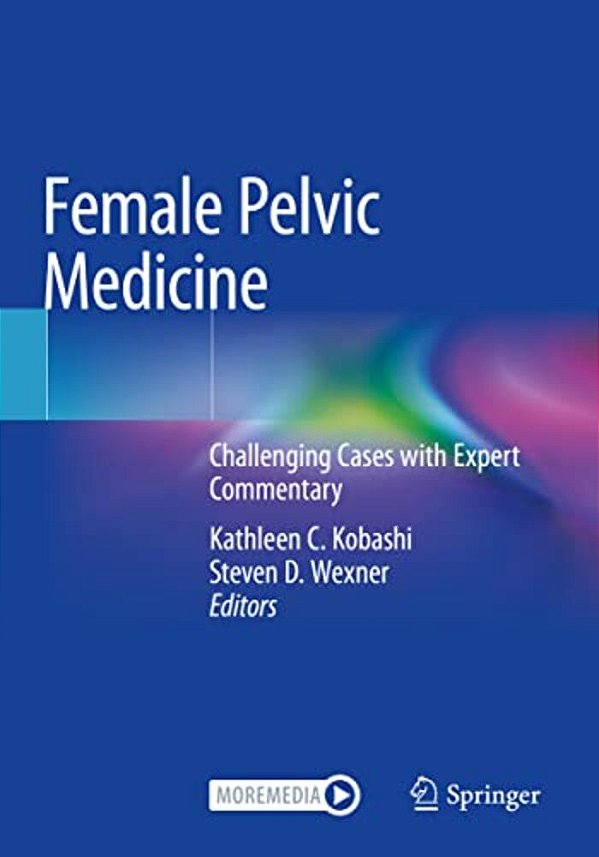 Female Pelvic Medicine: Challenging Cases With Expert Commentary-..