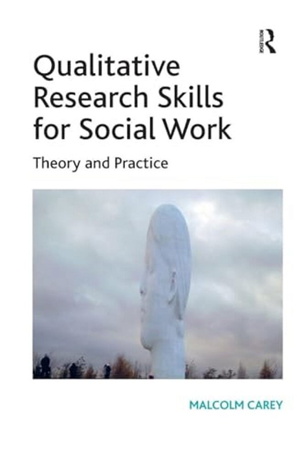 Qualitative Research Skills For Social Work: Theory And Practice. Malcolm Carey-..