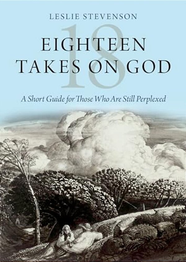 Eighteen Takes On God: A Short Guide For Those Who Are Still Perplexed-..