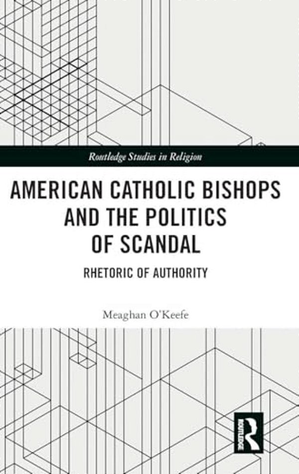 American Catholic Bishops And The Politics Of Scandal: Rhetoric Of Authority-..