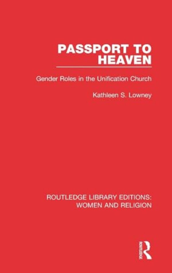Passport To Heaven (Rle Women And Religion): Gender Roles In The Unification Church-..
