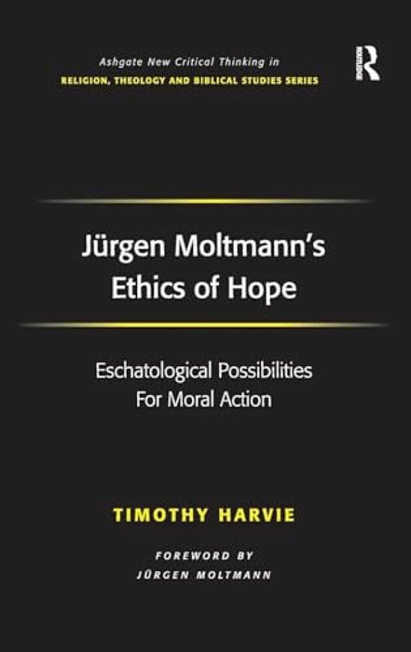 Jürgen Moltmann's Ethics Of Hope: Eschatological Possibilities For Moral Action-..