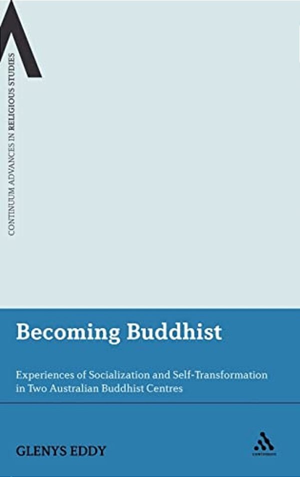 Becoming Buddhist: Experiences Of Socialization And Self-Transformation In Two Australian Buddhist Centres-..
