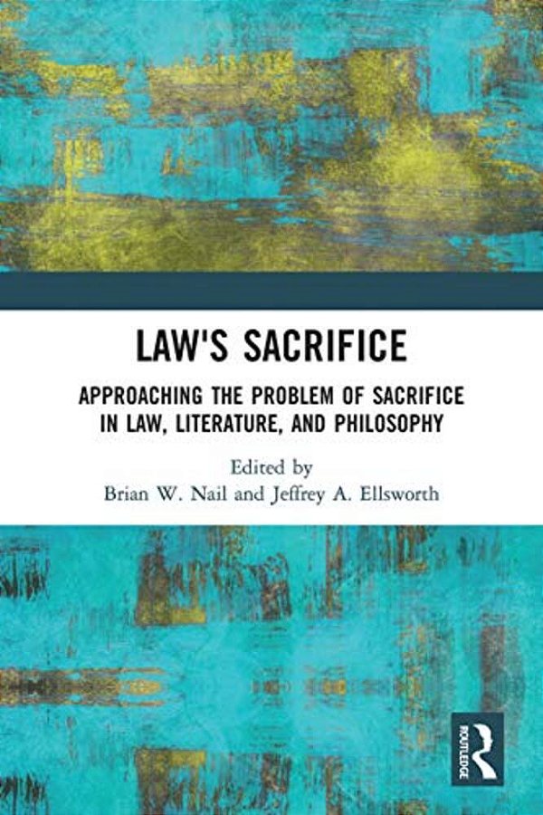 Law's Sacrifice: Approaching The Problem Of Sacrifice In Law, Literature, And Philosophy-..