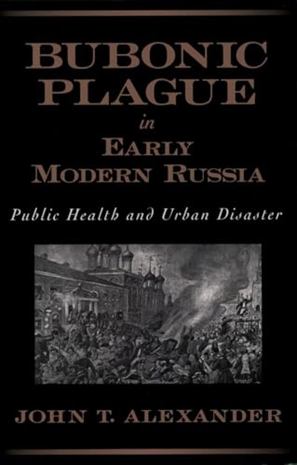 Bubonic Plague In Early Modern Russia: Public Health And Urban Disaster-..