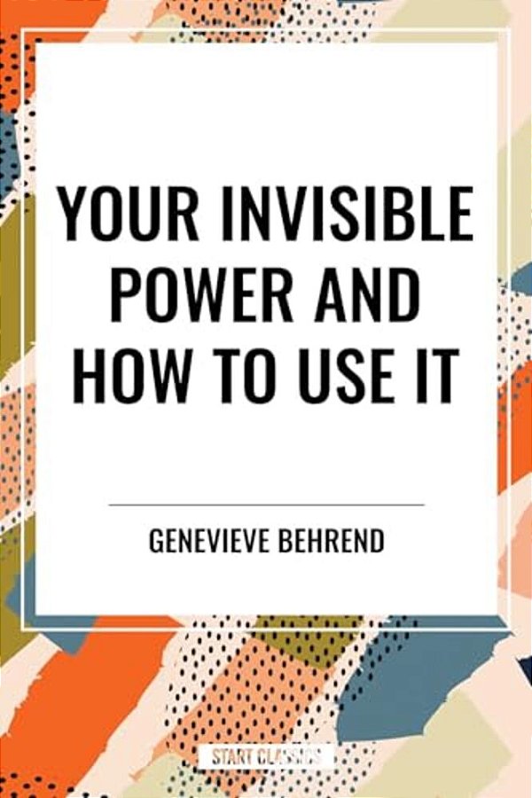 Your Invisible Power And How To Use It-..