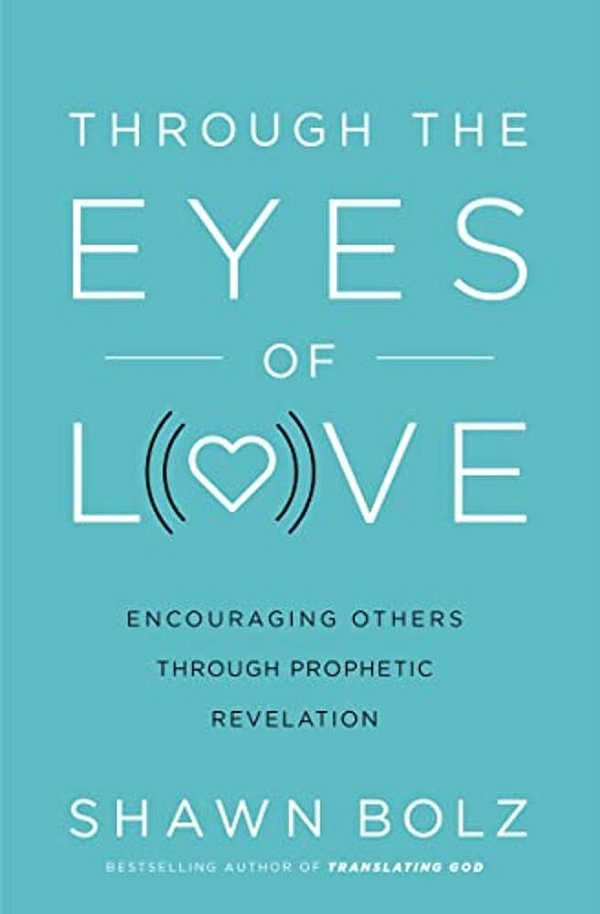 Through The Eyes Of Love: Encouraging Others Through Prophetic Revelation-..