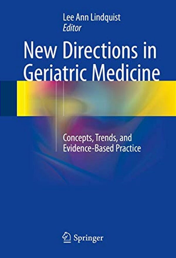 New Directions In Geriatric Medicine: Concepts, Trends, And Evidence-Based Practice-..