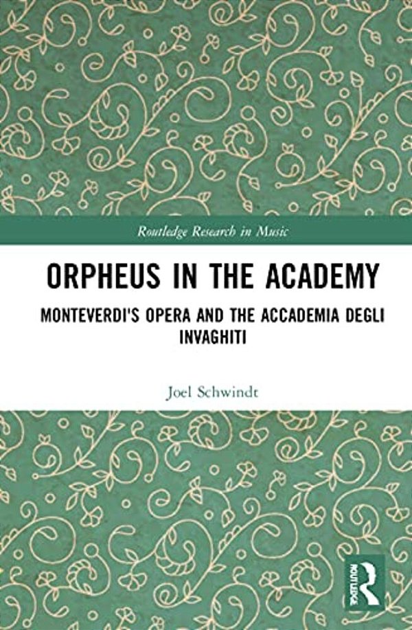 Orpheus In The Academy: Monteverdi's First Opera And The Accademia Degli Invaghiti-..