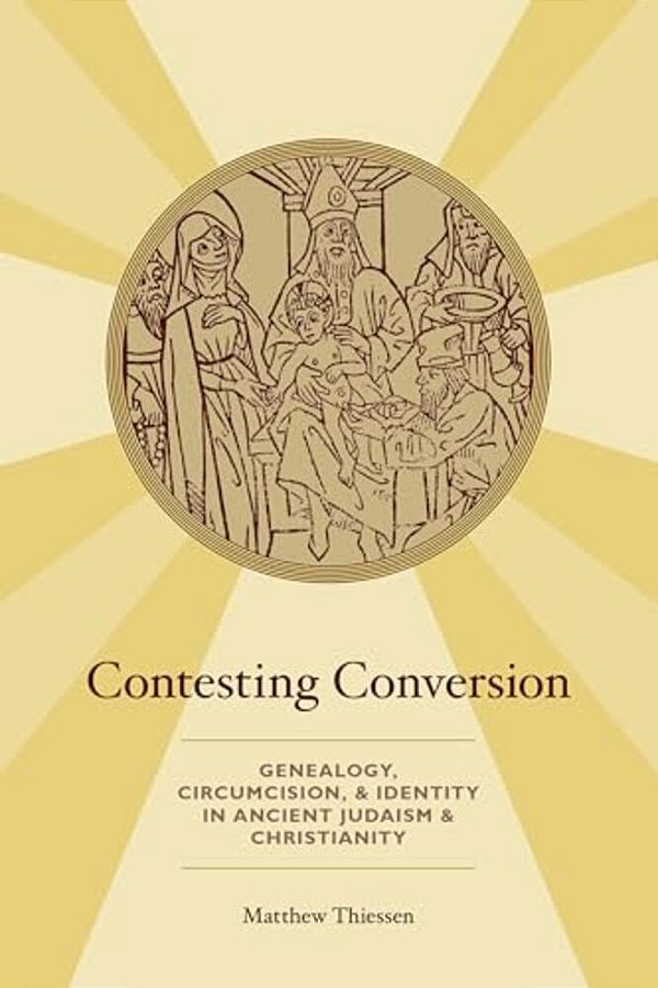 Contesting Conversion: Genealogy, Circumcision, And Identity In Ancient Judaism And Christianity-..