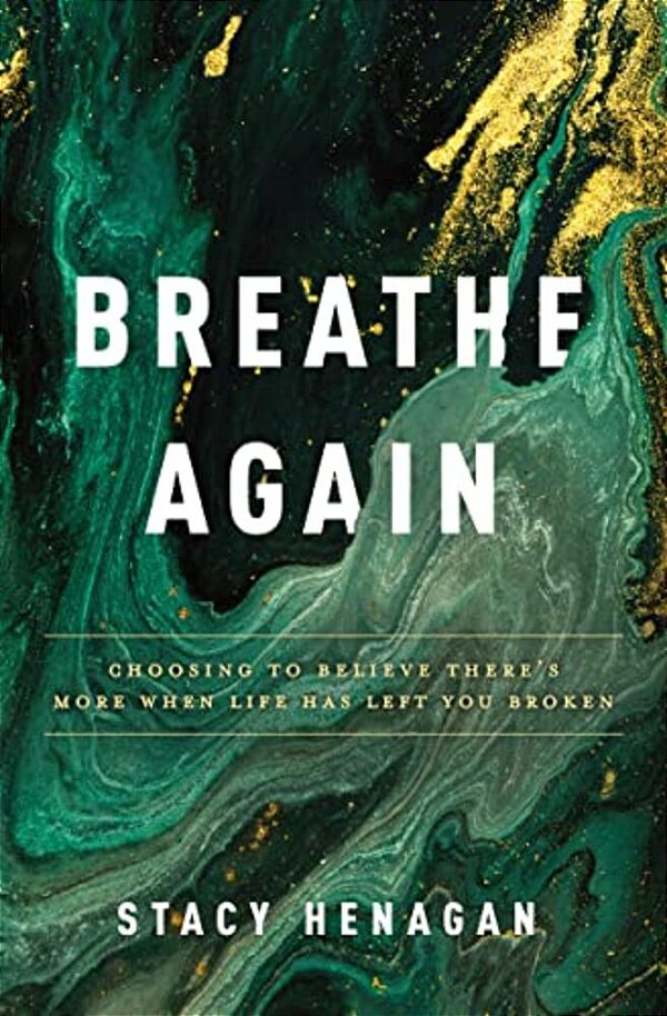 Breathe Again: Choosing To Believe There's More When Life Has Left You Broken-..