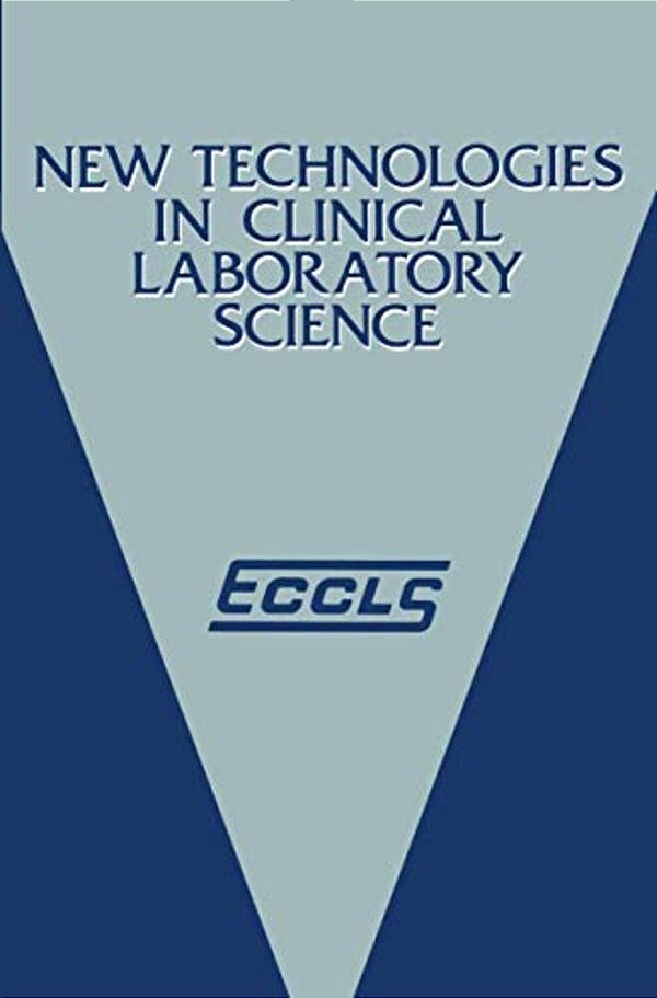 New Technologies In Clinical Laboratory Science: Proceedings Of The Fifth Eccls Seminar Held At Siena, Italy, 23-25 May 1984-..