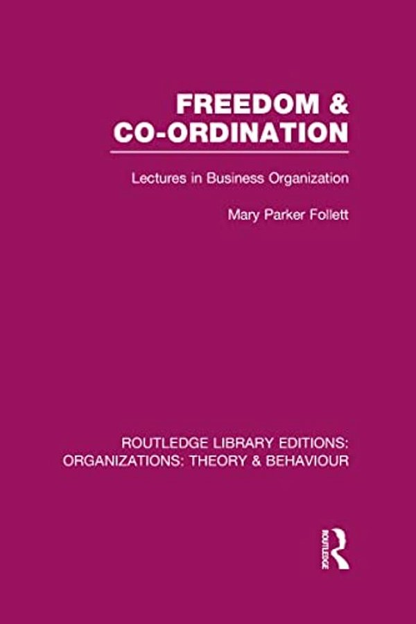 Freedom And Co-Ordination (Rle: Organizations): Lectures In Business Organization-..