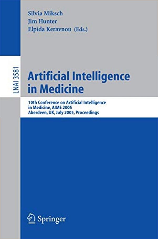 Artificial Intelligence In Medicine: 10Th Conference On Artificial Intelligence In Medicine, Aime 2005, Aberdeen, UK, July 23-27, 2005, Proceedings-..