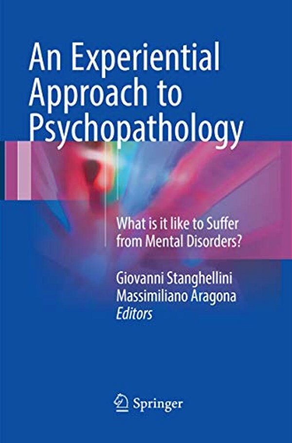 An Experiential Approach To Psychopathology: What Is It Like To Suffer From Mental Disorders?-..
