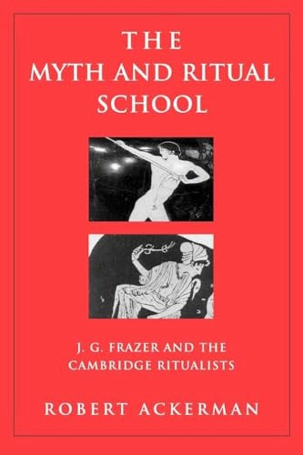 The Myth And Ritual School: J. G. Frazer And The Cambridge Ritualists-..