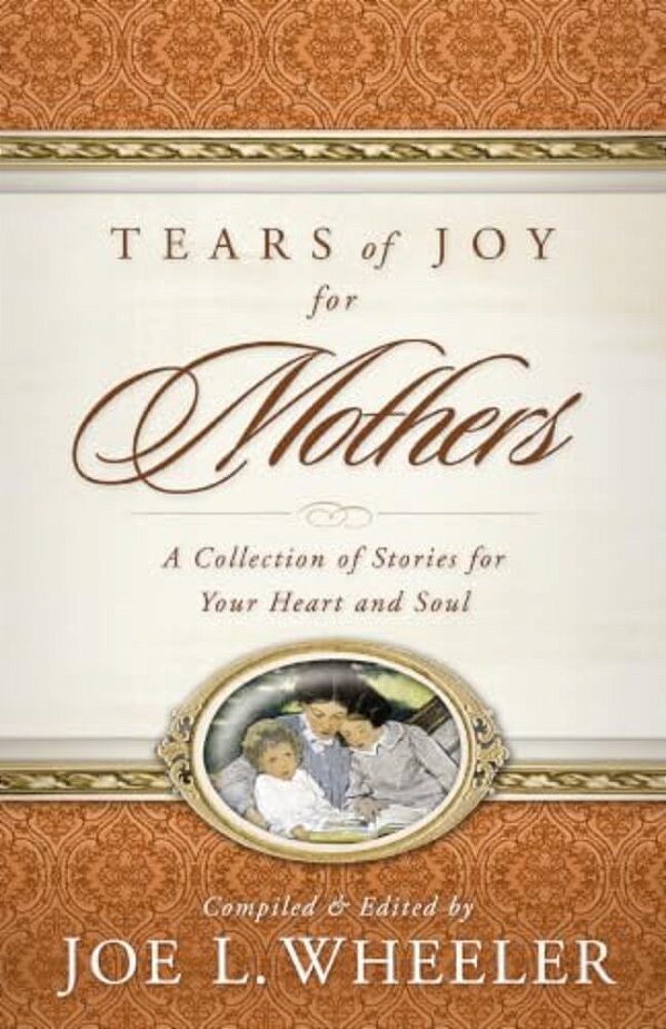 Tears Of Joy For Mothers: A Collection Of Stories For Your Heart And Soul-..
