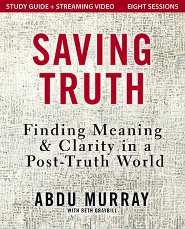 Saving Truth Study Guide Plus Streaming Video: Finding Meaning And Clarity In A Post-Truth World-..