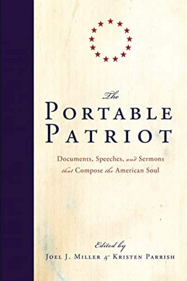 The Portable Patriot: Documents, Speeches, And Sermons That Compose The American Soul-..