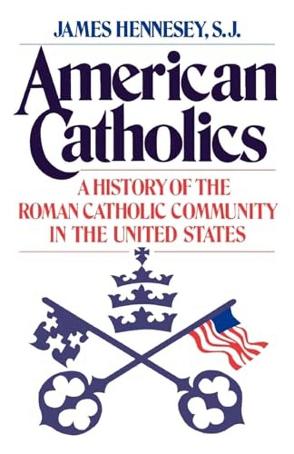 American Catholics: A History Of The Roman Catholic Community In The United States-..