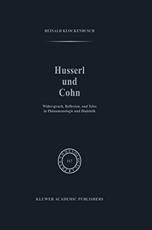 Husserl Und Cohn: Widerspruch, Reflexion, Und Telos In Phänomenologie Und Dialektik-..