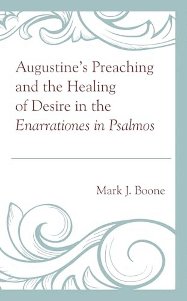 Augustine's Preaching And The Healing Of Desire In The Enarrationes In Psalmos-..