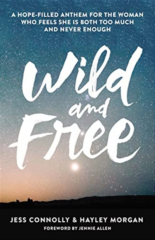 Wild And Free: A Hope-Filled Anthem For The Woman Who Feels She Is Both Too Much And Never Enough-..