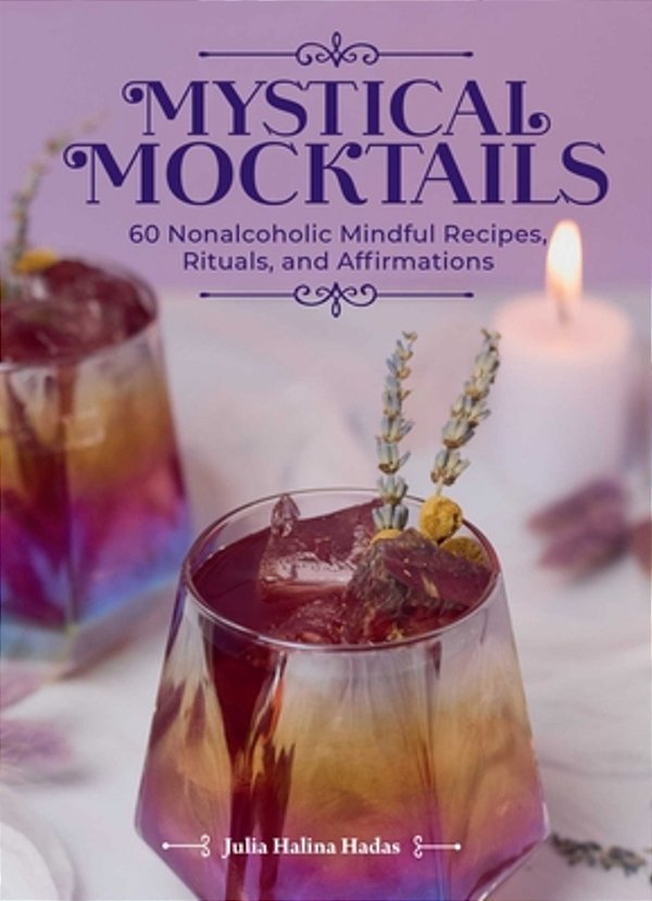 Mystical Mocktails: 60 Nonalcoholic Mindful Recipes, Rituals, And Affirmations-..