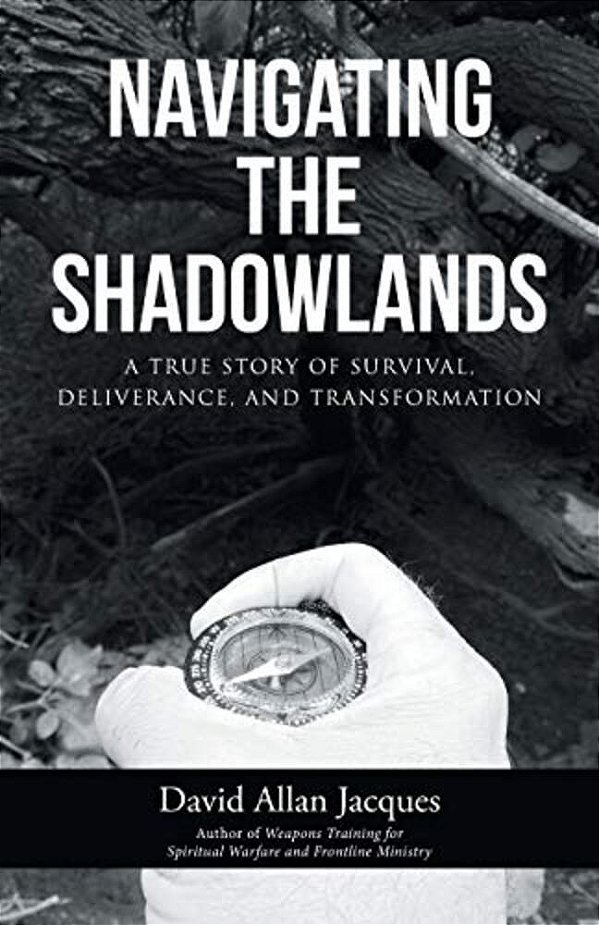 Navigating The Shadowlands: A True Story Of Survival, Deliverance, And Transformation-..
