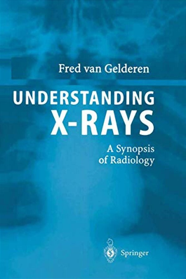 Understanding X-Rays: A Synopsis Of Radiology-..