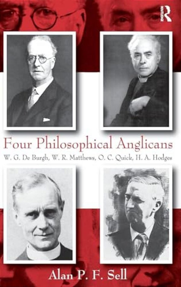 Four Philosophical Anglicans: W. G. De Burgh, W. R. Matthews, O. C. Quick, H. A. Hodges-..