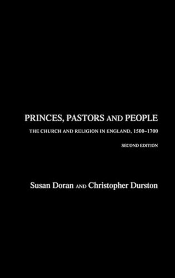 Princes, Pastors And People: The Church And Religion In England, 1500-1689-..