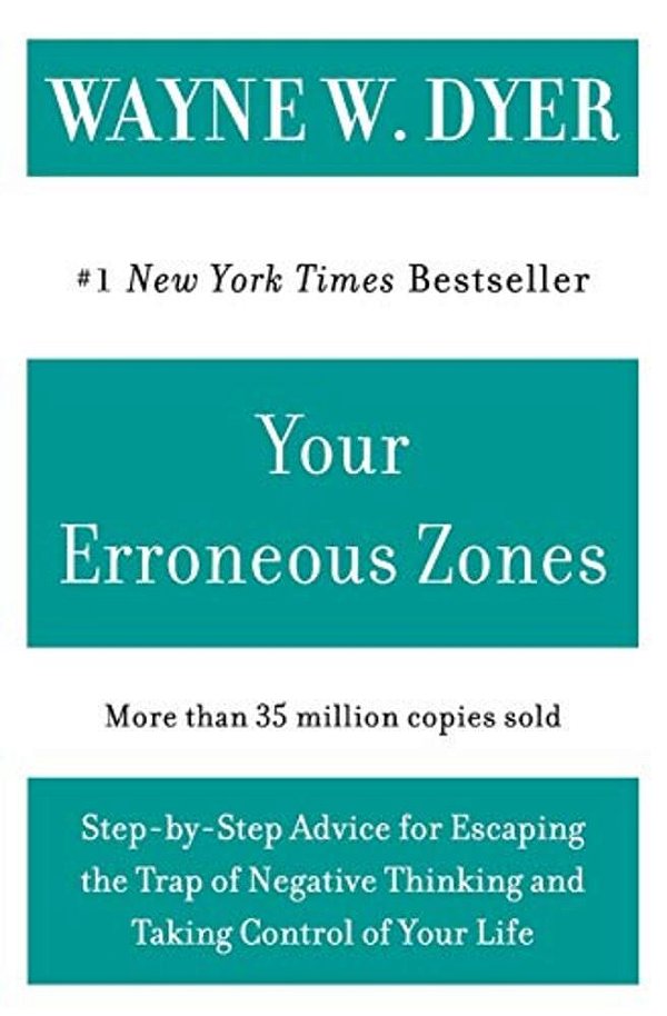 Your Erroneous Zones: Step-By-step Advice For Escaping The Trap Of Negative Thinking And Taking Control Of Your Life-..