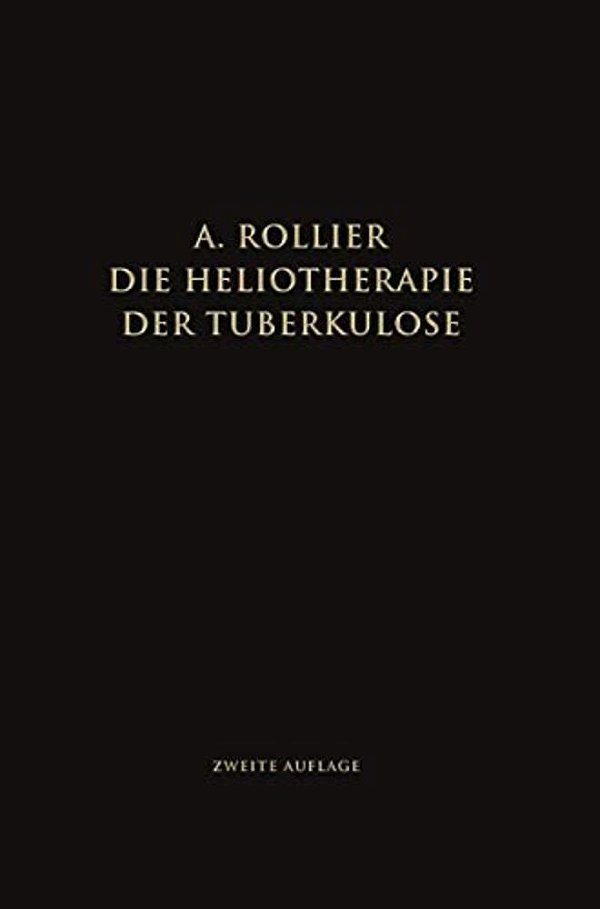 Die Heliotherapie Der Tuberkulose: Mit Besonderer Berücksichtigung Ihrer Chirurgischen Formen-..