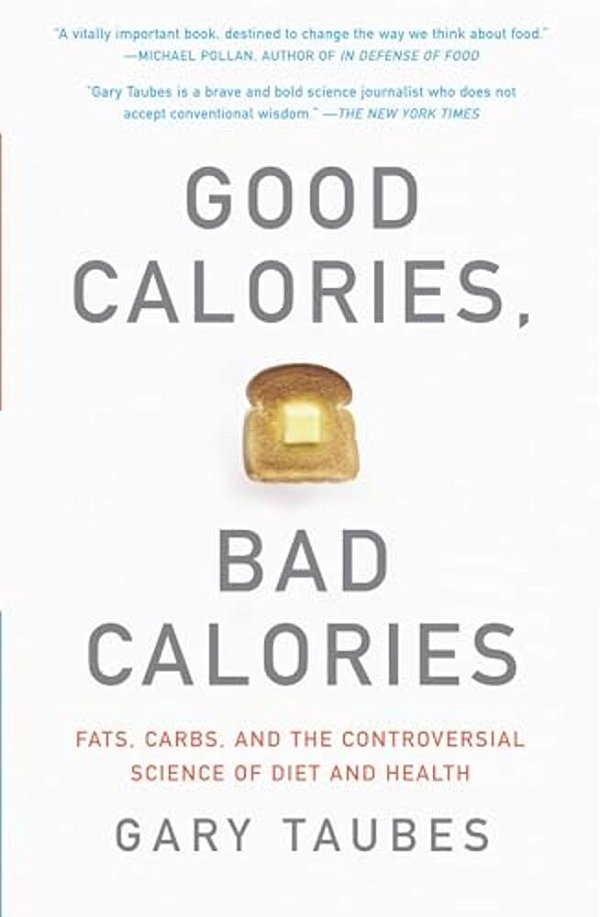 Good Calories, Bad Calories: Fats, Carbs, And The Controversial Science Of Diet And Health-..