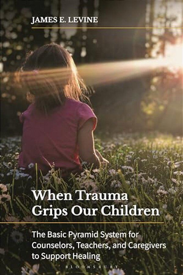 When Trauma Grips Our Children: The Basic Pyramid System For Counselors, Teachers, And Caregivers To Support Healing-..