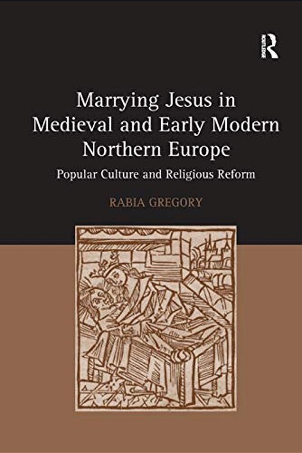 Marrying Jesus In Medieval And Early Modern Northern Europe: Popular Culture And Religious Reform-..