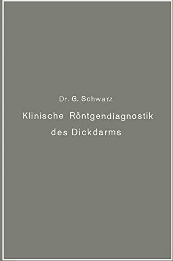 Klinische Röntgendiagnostik Des Dickdarms Und Ihre Physiologischen Grundlagen-..