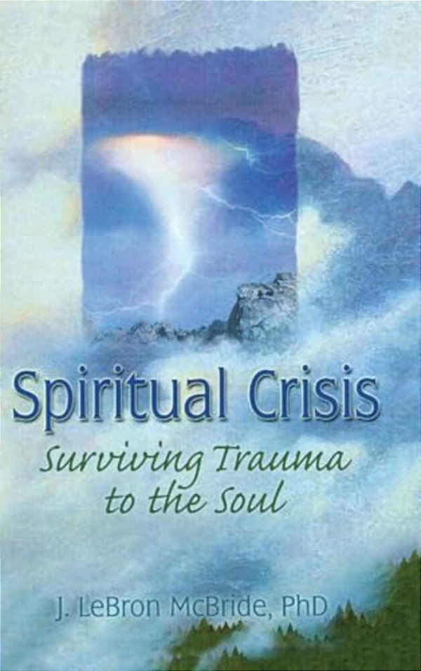 Spiritual Crisis: Surviving Trauma To The Soul-..