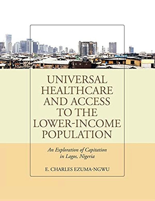 Universal Healthcare And Access To The Lower-Income Population: An Exploration Of Capitation In Lagos, Nigeria-..