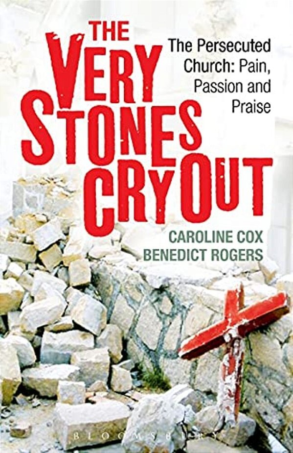 The Very Stones Cry Out: The Persecuted Church: Pain, Passion And Praise-..