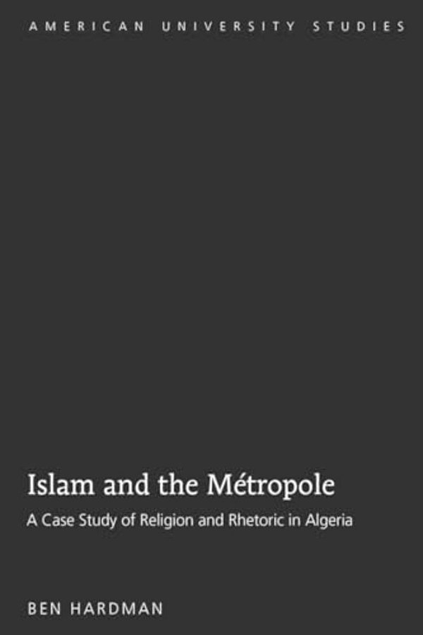 Islam And The Métropole: A Case Study Of Religion And Rhetoric In Algeria-..