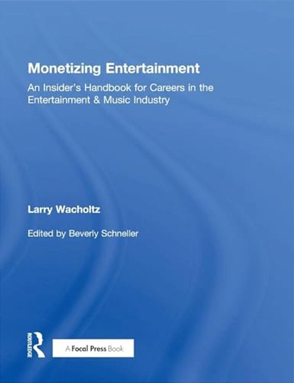 Monetizing Entertainment: An Insider's Handbook For Careers In The Entertainment & Music Industry-..