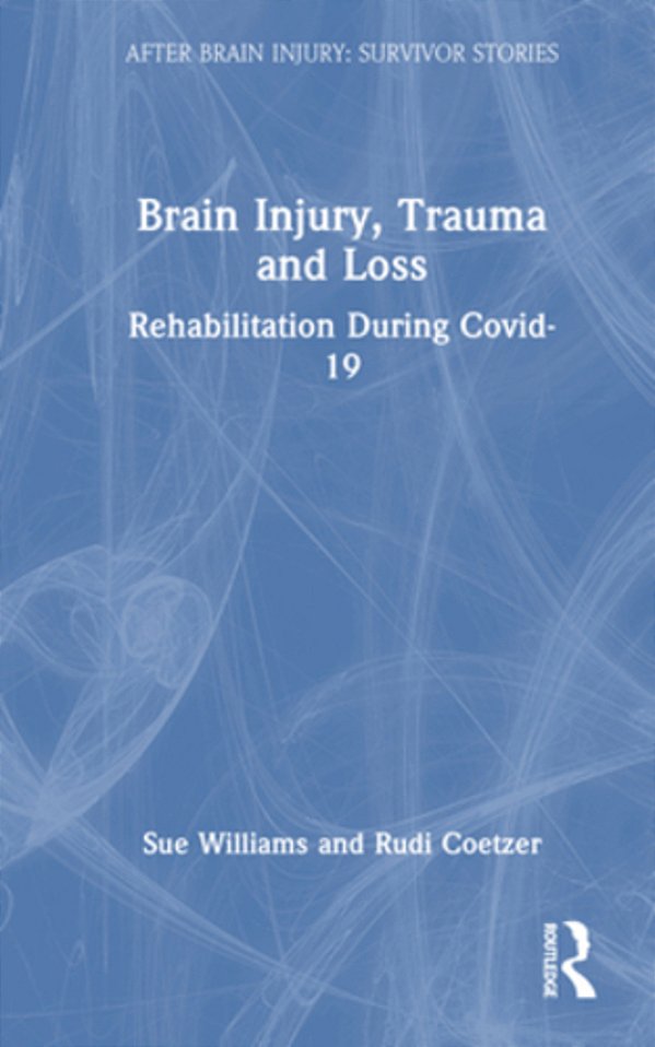 Brain Injury, Trauma And Loss: Rehabilitation During Covid-19-..