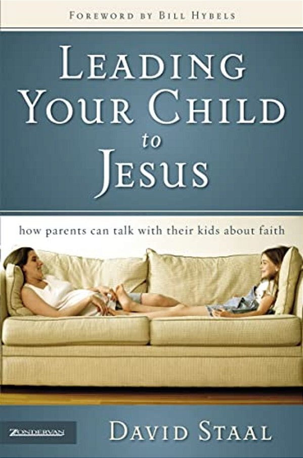 Leading Your Child To Jesus: How Parents Can Talk With Their Kids About Faith-..